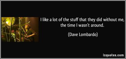 Dave Lombardo's quote
