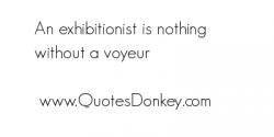 Exhibitionist quote #2