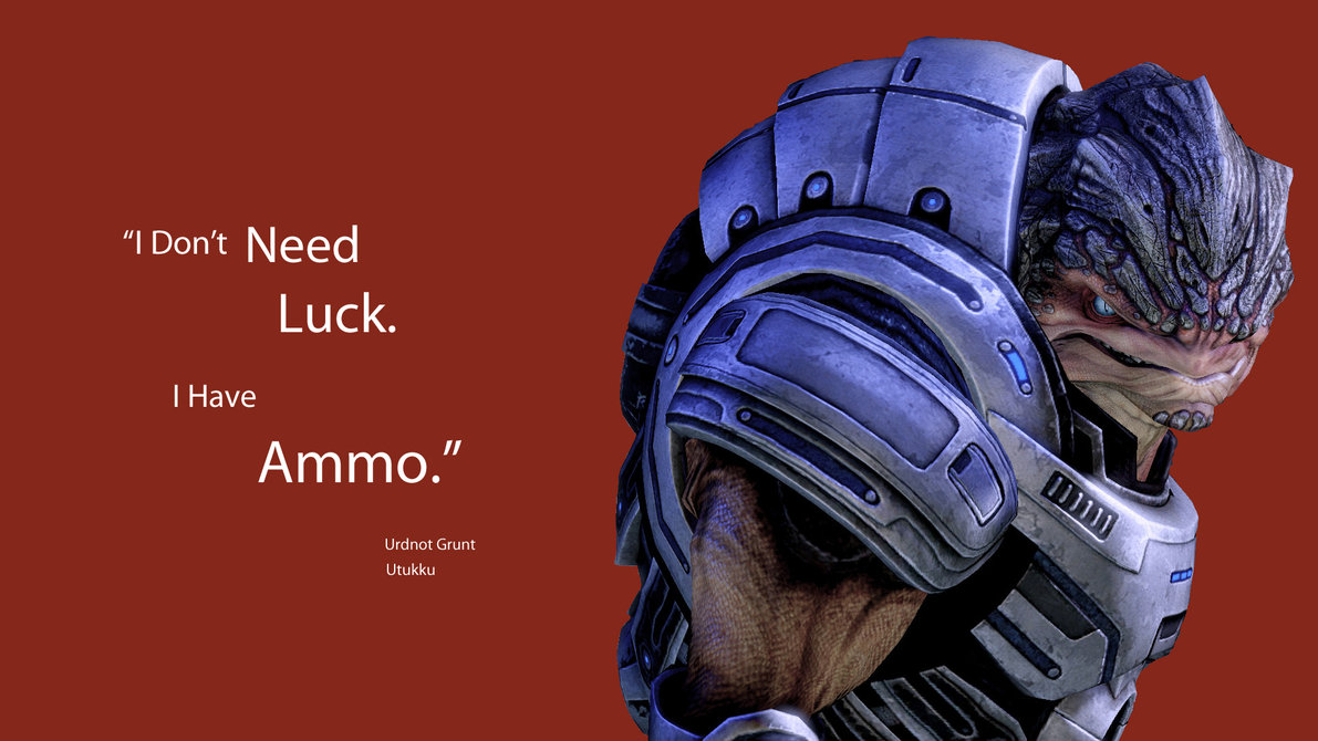 Baby i don t need. Mass Effect цитаты. Halo кроганы. I don't need luck i have Ammo. Грюнт ВОВ.